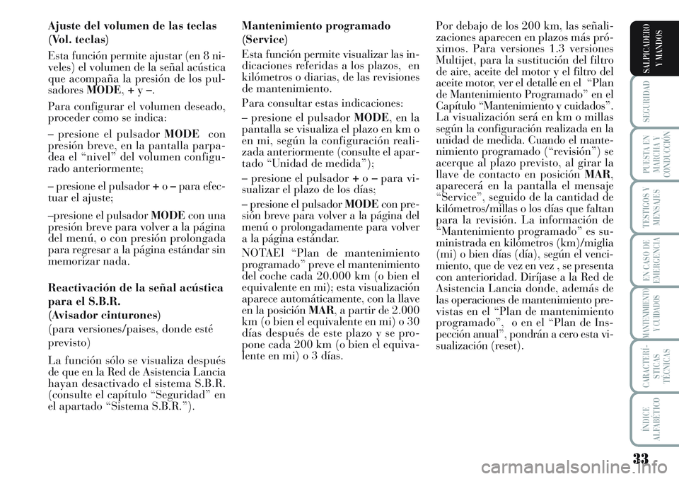 Lancia Musa 2011  Manual de Empleo y Cuidado (in Spanish) 33
SEGURIDAD
PUESTA EN
MARCHA Y
CONDUCCIÓN
TESTIGOS Y
MENSAJES
EN CASO DE
EMERGENCIA
MANTENIMIENTO
Y CUIDADOS
CARACTERÍ-
STICAS
TÉCNICAS
ÍNDICE
ALFABÉTICO
SALPICADERO
Y MANDOS
Ajuste del volumen 