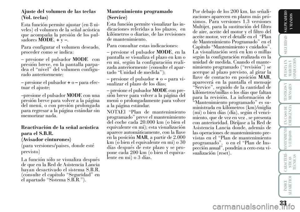 Lancia Musa 2012 Manual de Empleo y Cuidado (in Spanish) 33
SEGURIDAD
PUESTA EN
MARCHA Y
CONDUCCIÓN
TESTIGOS Y
MENSAJES
EN CASO DE
EMERGENCIA
MANTENIMIENTO
Y CUIDADOS
CARACTERÍ-
STICAS
TÉCNICAS
ÍNDICE
ALFABÉTICO
SALPICADERO
Y MANDOS
Ajuste del volumen Lancia Musa 2012 Manual de Empleo y Cuidado (in Spanish) 33
SEGURIDAD
PUESTA EN
MARCHA Y
CONDUCCIÓN
TESTIGOS Y
MENSAJES
EN CASO DE
EMERGENCIA
MANTENIMIENTO
Y CUIDADOS
CARACTERÍ-
STICAS
TÉCNICAS
ÍNDICE
ALFABÉTICO
SALPICADERO
Y MANDOS
Ajuste del volumen