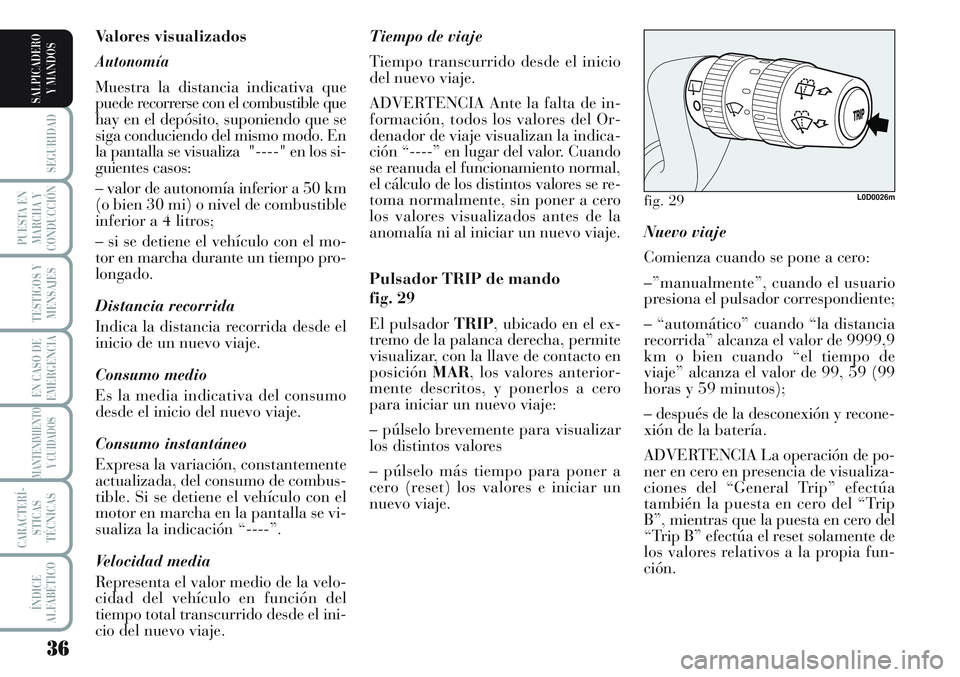 Lancia Musa 2012 Manual de Empleo y Cuidado (in Spanish) 36
SEGURIDAD
PUESTA EN
MARCHA Y
CONDUCCIÓN
TESTIGOS Y
MENSAJES
EN CASO DE
EMERGENCIA
MANTENIMIENTO
Y CUIDADOS
CARACTERÍ-
STICAS
TÉCNICAS
ÍNDICE
ALFABÉTICO
SALPICADERO
Y MANDOS
Nuevo viaje
Comienz Lancia Musa 2012 Manual de Empleo y Cuidado (in Spanish) 36
SEGURIDAD
PUESTA EN
MARCHA Y
CONDUCCIÓN
TESTIGOS Y
MENSAJES
EN CASO DE
EMERGENCIA
MANTENIMIENTO
Y CUIDADOS
CARACTERÍ-
STICAS
TÉCNICAS
ÍNDICE
ALFABÉTICO
SALPICADERO
Y MANDOS
Nuevo viaje
Comienz