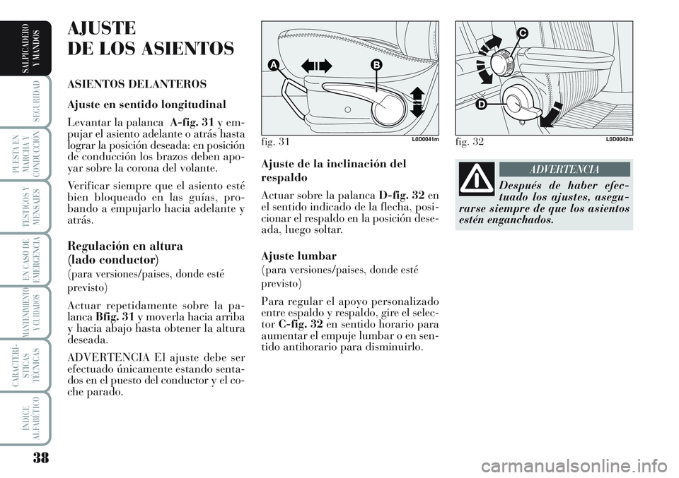 Lancia Musa 2012 Manual de Empleo y Cuidado (in Spanish) 38
SEGURIDAD
PUESTA EN
MARCHA Y
CONDUCCIÓN
TESTIGOS Y
MENSAJES
EN CASO DE
EMERGENCIA
MANTENIMIENTO
Y CUIDADOS
CARACTERÍ-
STICAS
TÉCNICAS
ÍNDICE
ALFABÉTICO
SALPICADERO
Y MANDOS
Ajuste de la inclin Lancia Musa 2012 Manual de Empleo y Cuidado (in Spanish) 38
SEGURIDAD
PUESTA EN
MARCHA Y
CONDUCCIÓN
TESTIGOS Y
MENSAJES
EN CASO DE
EMERGENCIA
MANTENIMIENTO
Y CUIDADOS
CARACTERÍ-
STICAS
TÉCNICAS
ÍNDICE
ALFABÉTICO
SALPICADERO
Y MANDOS
Ajuste de la inclin