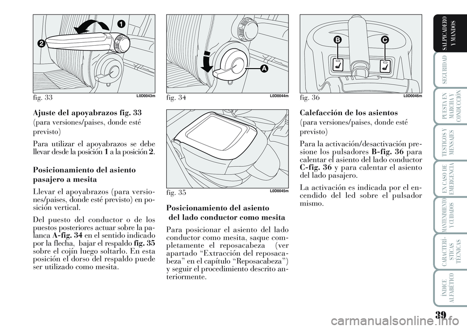 Lancia Musa 2012 Manual de Empleo y Cuidado (in Spanish) 39
SEGURIDAD
PUESTA EN
MARCHA Y
CONDUCCIÓN
TESTIGOS Y
MENSAJES
EN CASO DE
EMERGENCIA
MANTENIMIENTO
Y CUIDADOS
CARACTERÍ-
STICAS
TÉCNICAS
ÍNDICE
ALFABÉTICO
SALPICADERO
Y MANDOS
Ajuste del apoyabra Lancia Musa 2012 Manual de Empleo y Cuidado (in Spanish) 39
SEGURIDAD
PUESTA EN
MARCHA Y
CONDUCCIÓN
TESTIGOS Y
MENSAJES
EN CASO DE
EMERGENCIA
MANTENIMIENTO
Y CUIDADOS
CARACTERÍ-
STICAS
TÉCNICAS
ÍNDICE
ALFABÉTICO
SALPICADERO
Y MANDOS
Ajuste del apoyabra