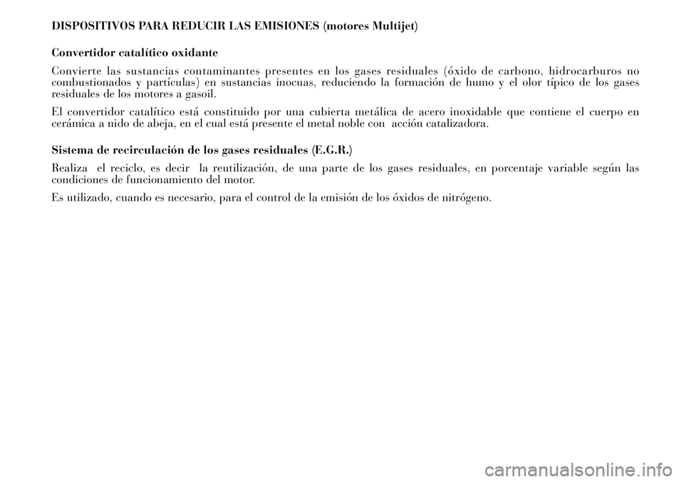 Lancia Musa 2011  Manual de Empleo y Cuidado (in Spanish) DISPOSITIVOS PARA REDUCIR LAS EMISIONES (motores Multijet)
Convertidor catalítico oxidante
Convierte las sustancias contaminantes presentes en los gases residuales (óxido de carbono, hidrocarburos n