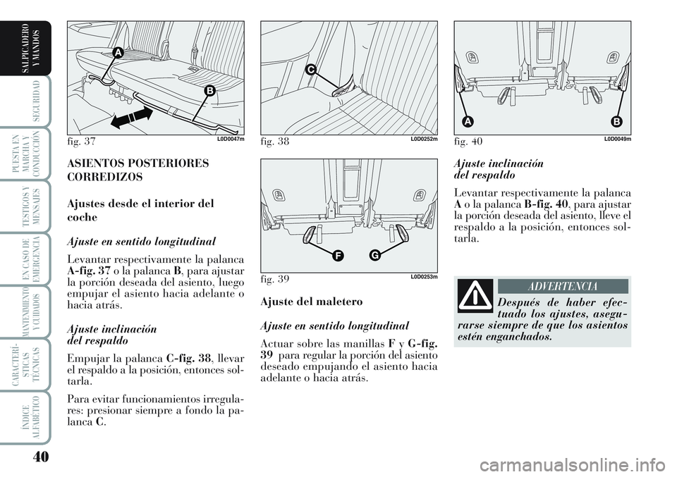 Lancia Musa 2012 Manual de Empleo y Cuidado (in Spanish) 40
SEGURIDAD
PUESTA EN
MARCHA Y
CONDUCCIÓN
TESTIGOS Y
MENSAJES
EN CASO DE
EMERGENCIA
MANTENIMIENTO
Y CUIDADOS
CARACTERÍ-
STICAS
TÉCNICAS
ÍNDICE
ALFABÉTICO
SALPICADERO
Y MANDOS
Ajuste inclinación Lancia Musa 2012 Manual de Empleo y Cuidado (in Spanish) 40
SEGURIDAD
PUESTA EN
MARCHA Y
CONDUCCIÓN
TESTIGOS Y
MENSAJES
EN CASO DE
EMERGENCIA
MANTENIMIENTO
Y CUIDADOS
CARACTERÍ-
STICAS
TÉCNICAS
ÍNDICE
ALFABÉTICO
SALPICADERO
Y MANDOS
Ajuste inclinación