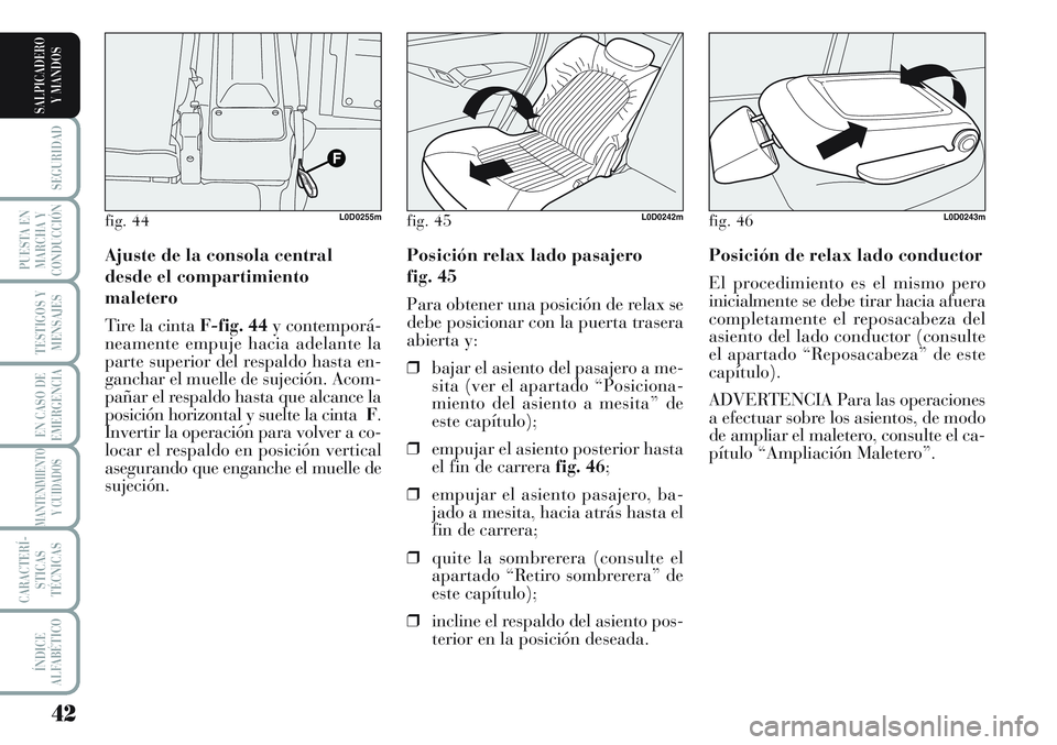 Lancia Musa 2012 Manual de Empleo y Cuidado (in Spanish) 42
SEGURIDAD
PUESTA EN
MARCHA Y
CONDUCCIÓN
TESTIGOS Y
MENSAJES
EN CASO DE
EMERGENCIA
MANTENIMIENTO
Y CUIDADOS
CARACTERÍ-
STICAS
TÉCNICAS
ÍNDICE
ALFABÉTICO
SALPICADERO
Y MANDOS
Posición de relax Lancia Musa 2012 Manual de Empleo y Cuidado (in Spanish) 42
SEGURIDAD
PUESTA EN
MARCHA Y
CONDUCCIÓN
TESTIGOS Y
MENSAJES
EN CASO DE
EMERGENCIA
MANTENIMIENTO
Y CUIDADOS
CARACTERÍ-
STICAS
TÉCNICAS
ÍNDICE
ALFABÉTICO
SALPICADERO
Y MANDOS
Posición de relax