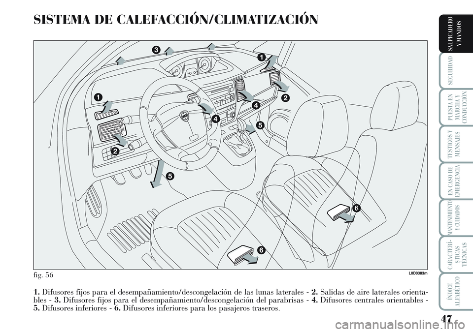 Lancia Musa 2012 Manual de Empleo y Cuidado (in Spanish) 47
SEGURIDAD
PUESTA EN
MARCHA Y
CONDUCCIÓN
TESTIGOS Y
MENSAJES
EN CASO DE
EMERGENCIA
MANTENIMIENTO
Y CUIDADOS
CARACTERÍ-
STICAS
TÉCNICAS
ÍNDICE
ALFABÉTICO
SALPICADERO
Y MANDOS
SISTEMA DE CALEFACC Lancia Musa 2012 Manual de Empleo y Cuidado (in Spanish) 47
SEGURIDAD
PUESTA EN
MARCHA Y
CONDUCCIÓN
TESTIGOS Y
MENSAJES
EN CASO DE
EMERGENCIA
MANTENIMIENTO
Y CUIDADOS
CARACTERÍ-
STICAS
TÉCNICAS
ÍNDICE
ALFABÉTICO
SALPICADERO
Y MANDOS
SISTEMA DE CALEFACC
