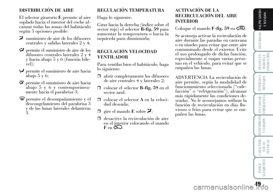 Lancia Musa 2012 Manual de Empleo y Cuidado (in Spanish) 49
SEGURIDAD
PUESTA EN
MARCHA Y
CONDUCCIÓN
TESTIGOS Y
MENSAJES
EN CASO DE
EMERGENCIA
MANTENIMIENTO
Y CUIDADOS
CARACTERÍ-
STICAS
TÉCNICAS
ÍNDICE
ALFABÉTICO
SALPICADERO
Y MANDOS
DISTRIBUCIÓN DE AI Lancia Musa 2012 Manual de Empleo y Cuidado (in Spanish) 49
SEGURIDAD
PUESTA EN
MARCHA Y
CONDUCCIÓN
TESTIGOS Y
MENSAJES
EN CASO DE
EMERGENCIA
MANTENIMIENTO
Y CUIDADOS
CARACTERÍ-
STICAS
TÉCNICAS
ÍNDICE
ALFABÉTICO
SALPICADERO
Y MANDOS
DISTRIBUCIÓN DE AI