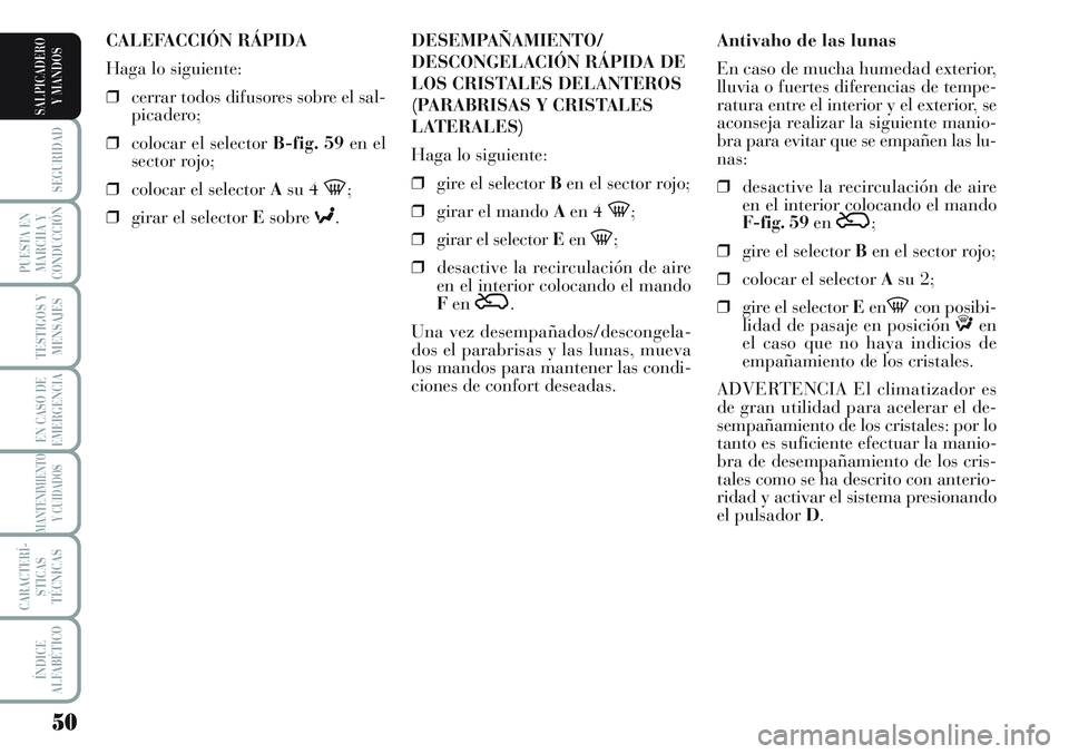 Lancia Musa 2011 Manual de Empleo y Cuidado (in Spanish) 50
SEGURIDAD
PUESTA EN
MARCHA Y
CONDUCCIÓN
TESTIGOS Y
MENSAJES
EN CASO DE
EMERGENCIA
MANTENIMIENTO
Y CUIDADOS
CARACTERÍ-
STICAS
TÉCNICAS
ÍNDICE
ALFABÉTICO
SALPICADERO
Y MANDOS
Antivaho de las lun Lancia Musa 2011 Manual de Empleo y Cuidado (in Spanish) 50
SEGURIDAD
PUESTA EN
MARCHA Y
CONDUCCIÓN
TESTIGOS Y
MENSAJES
EN CASO DE
EMERGENCIA
MANTENIMIENTO
Y CUIDADOS
CARACTERÍ-
STICAS
TÉCNICAS
ÍNDICE
ALFABÉTICO
SALPICADERO
Y MANDOS
Antivaho de las lun