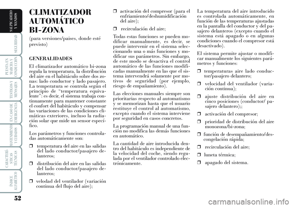 Lancia Musa 2011  Manual de Empleo y Cuidado (in Spanish) 52
SEGURIDAD
PUESTA EN
MARCHA Y
CONDUCCIÓN
TESTIGOS Y
MENSAJES
EN CASO DE
EMERGENCIA
MANTENIMIENTO
Y CUIDADOS
CARACTERÍ-
STICAS
TÉCNICAS
ÍNDICE
ALFABÉTICO
SALPICADERO
Y MANDOS
La temperatura del 