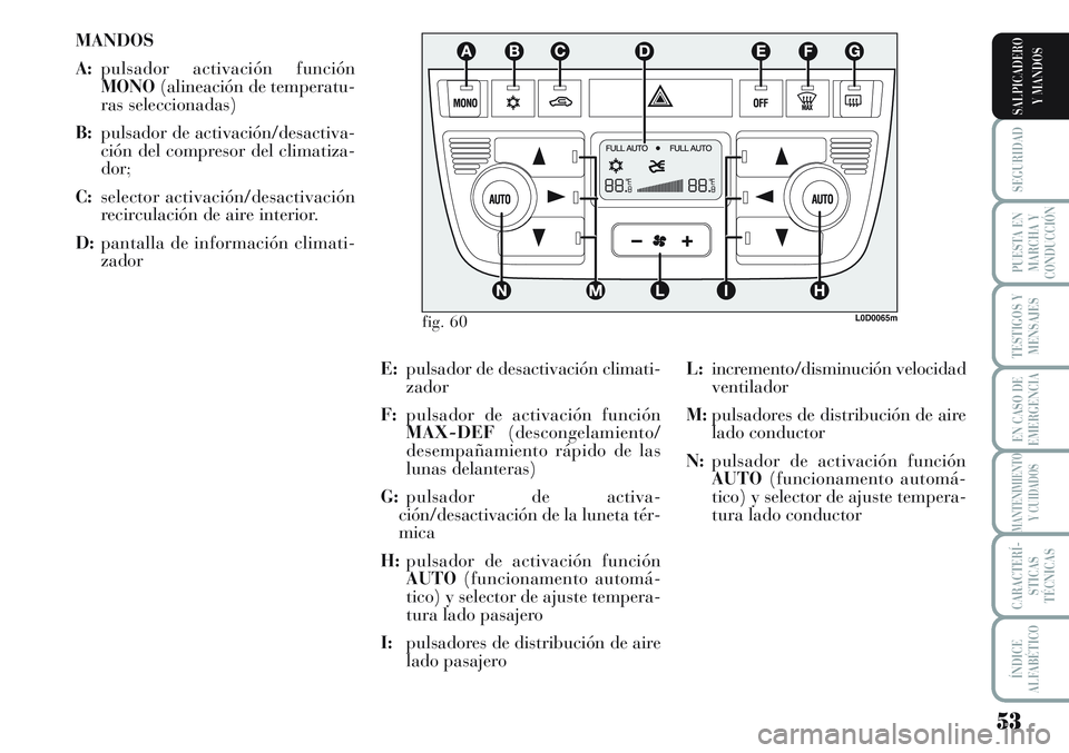 Lancia Musa 2011 Manual de Empleo y Cuidado (in Spanish) 53
SEGURIDAD
PUESTA EN
MARCHA Y
CONDUCCIÓN
TESTIGOS Y
MENSAJES
EN CASO DE
EMERGENCIA
MANTENIMIENTO
Y CUIDADOS
CARACTERÍ-
STICAS
TÉCNICAS
ÍNDICE
ALFABÉTICO
SALPICADERO
Y MANDOS
MANDOS
A:pulsador a Lancia Musa 2011 Manual de Empleo y Cuidado (in Spanish) 53
SEGURIDAD
PUESTA EN
MARCHA Y
CONDUCCIÓN
TESTIGOS Y
MENSAJES
EN CASO DE
EMERGENCIA
MANTENIMIENTO
Y CUIDADOS
CARACTERÍ-
STICAS
TÉCNICAS
ÍNDICE
ALFABÉTICO
SALPICADERO
Y MANDOS
MANDOS
A:pulsador a