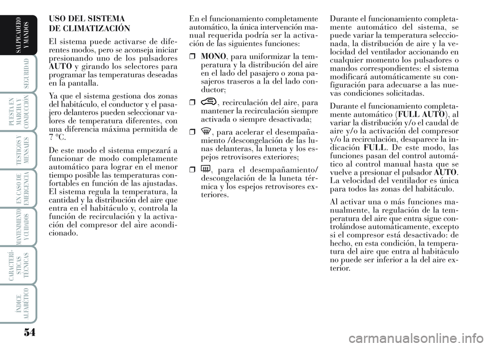 Lancia Musa 2012  Manual de Empleo y Cuidado (in Spanish) 54
SEGURIDAD
PUESTA EN
MARCHA Y
CONDUCCIÓN
TESTIGOS Y
MENSAJES
EN CASO DE
EMERGENCIA
MANTENIMIENTO
Y CUIDADOS
CARACTERÍ-
STICAS
TÉCNICAS
ÍNDICE
ALFABÉTICO
SALPICADERO
Y MANDOS
Durante el funciona