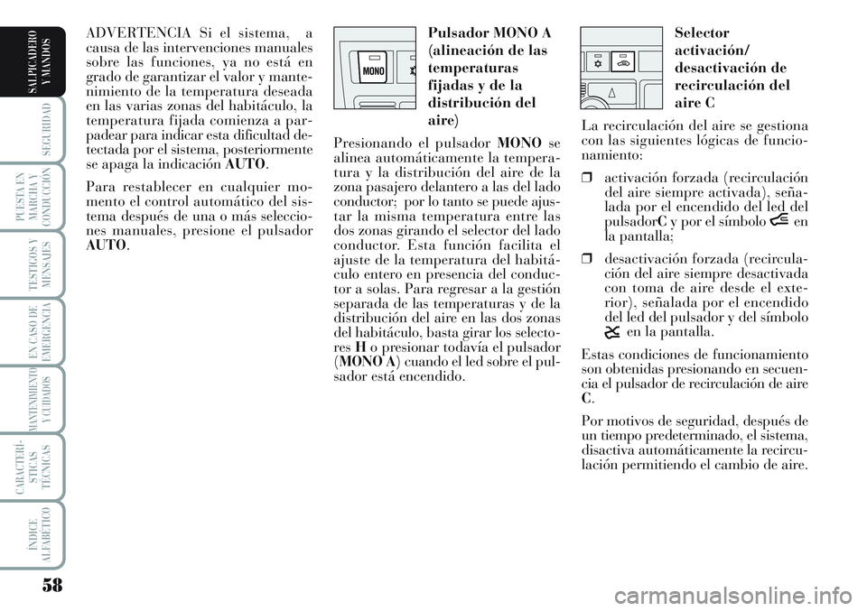 Lancia Musa 2012  Manual de Empleo y Cuidado (in Spanish) 58
SEGURIDAD
PUESTA EN
MARCHA Y
CONDUCCIÓN
TESTIGOS Y
MENSAJES
EN CASO DE
EMERGENCIA
MANTENIMIENTO
Y CUIDADOS
CARACTERÍ-
STICAS
TÉCNICAS
ÍNDICE
ALFABÉTICO
SALPICADERO
Y MANDOS
Selector
activació