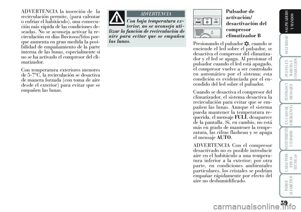 Lancia Musa 2011 Manual de Empleo y Cuidado (in Spanish) 59
SEGURIDAD
PUESTA EN
MARCHA Y
CONDUCCIÓN
TESTIGOS Y
MENSAJES
EN CASO DE
EMERGENCIA
MANTENIMIENTO
Y CUIDADOS
CARACTERÍ-
STICAS
TÉCNICAS
ÍNDICE
ALFABÉTICO
SALPICADERO
Y MANDOS
ADVERTENCIA la inse Lancia Musa 2011 Manual de Empleo y Cuidado (in Spanish) 59
SEGURIDAD
PUESTA EN
MARCHA Y
CONDUCCIÓN
TESTIGOS Y
MENSAJES
EN CASO DE
EMERGENCIA
MANTENIMIENTO
Y CUIDADOS
CARACTERÍ-
STICAS
TÉCNICAS
ÍNDICE
ALFABÉTICO
SALPICADERO
Y MANDOS
ADVERTENCIA la inse