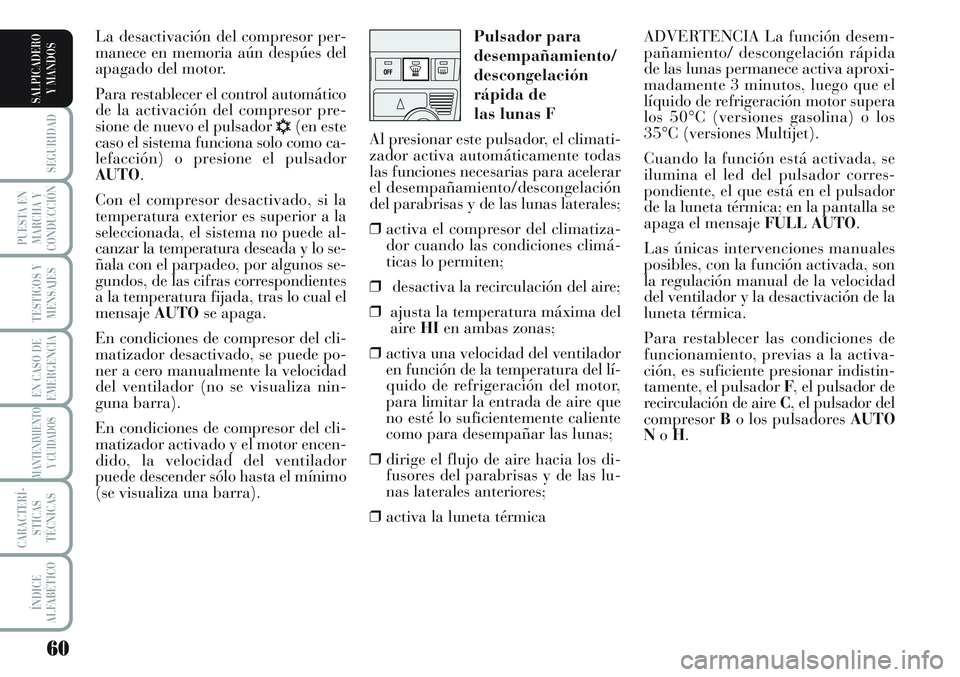 Lancia Musa 2011 Manual de Empleo y Cuidado (in Spanish) 60
SEGURIDAD
PUESTA EN
MARCHA Y
CONDUCCIÓN
TESTIGOS Y
MENSAJES
EN CASO DE
EMERGENCIA
MANTENIMIENTO
Y CUIDADOS
CARACTERÍ-
STICAS
TÉCNICAS
ÍNDICE
ALFABÉTICO
SALPICADERO
Y MANDOS
ADVERTENCIA La func Lancia Musa 2011 Manual de Empleo y Cuidado (in Spanish) 60
SEGURIDAD
PUESTA EN
MARCHA Y
CONDUCCIÓN
TESTIGOS Y
MENSAJES
EN CASO DE
EMERGENCIA
MANTENIMIENTO
Y CUIDADOS
CARACTERÍ-
STICAS
TÉCNICAS
ÍNDICE
ALFABÉTICO
SALPICADERO
Y MANDOS
ADVERTENCIA La func