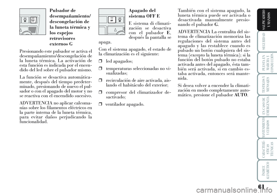 Lancia Musa 2011 Manual de Empleo y Cuidado (in Spanish) 61
SEGURIDAD
PUESTA EN
MARCHA Y
CONDUCCIÓN
TESTIGOS Y
MENSAJES
EN CASO DE
EMERGENCIA
MANTENIMIENTO
Y CUIDADOS
CARACTERÍ-
STICAS
TÉCNICAS
ÍNDICE
ALFABÉTICO
SALPICADERO
Y MANDOS
Apagado del
sistema Lancia Musa 2011 Manual de Empleo y Cuidado (in Spanish) 61
SEGURIDAD
PUESTA EN
MARCHA Y
CONDUCCIÓN
TESTIGOS Y
MENSAJES
EN CASO DE
EMERGENCIA
MANTENIMIENTO
Y CUIDADOS
CARACTERÍ-
STICAS
TÉCNICAS
ÍNDICE
ALFABÉTICO
SALPICADERO
Y MANDOS
Apagado del
sistema