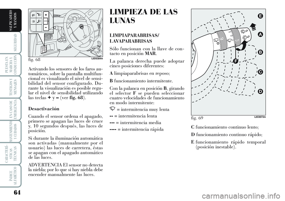 Lancia Musa 2011 Manual de Empleo y Cuidado (in Spanish) 64
SEGURIDAD
PUESTA EN
MARCHA Y
CONDUCCIÓN
TESTIGOS Y
MENSAJES
EN CASO DE
EMERGENCIA
MANTENIMIENTO
Y CUIDADOS
CARACTERÍ-
STICAS
TÉCNICAS
ÍNDICE
ALFABÉTICO
SALPICADERO
Y MANDOS
LIMPIEZA DE LAS
LUN Lancia Musa 2011 Manual de Empleo y Cuidado (in Spanish) 64
SEGURIDAD
PUESTA EN
MARCHA Y
CONDUCCIÓN
TESTIGOS Y
MENSAJES
EN CASO DE
EMERGENCIA
MANTENIMIENTO
Y CUIDADOS
CARACTERÍ-
STICAS
TÉCNICAS
ÍNDICE
ALFABÉTICO
SALPICADERO
Y MANDOS
LIMPIEZA DE LAS
LUN