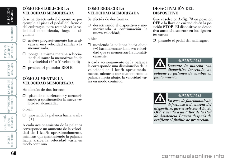 Lancia Musa 2011 Manual de Empleo y Cuidado (in Spanish) 68
SEGURIDAD
PUESTA EN
MARCHA Y
CONDUCCIÓN
TESTIGOS Y
MENSAJES
EN CASO DE
EMERGENCIA
MANTENIMIENTO
Y CUIDADOS
CARACTERÍ-
STICAS
TÉCNICAS
ÍNDICE
ALFABÉTICO
SALPICADERO
Y MANDOS
DESACTIVACIÓN DEL
Lancia Musa 2011 Manual de Empleo y Cuidado (in Spanish) 68
SEGURIDAD
PUESTA EN
MARCHA Y
CONDUCCIÓN
TESTIGOS Y
MENSAJES
EN CASO DE
EMERGENCIA
MANTENIMIENTO
Y CUIDADOS
CARACTERÍ-
STICAS
TÉCNICAS
ÍNDICE
ALFABÉTICO
SALPICADERO
Y MANDOS
DESACTIVACIÓN DEL