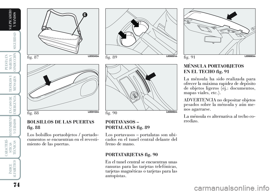 Lancia Musa 2011 Manual de Empleo y Cuidado (in Spanish) 74
SEGURIDAD
PUESTA EN
MARCHA Y
CONDUCCIÓN
TESTIGOS Y
MENSAJES
EN CASO DE
EMERGENCIA
MANTENIMIENTO
Y CUIDADOS
CARACTERÍ-
STICAS
TÉCNICAS
ÍNDICE
ALFABÉTICO
SALPICADERO
Y MANDOS
MÉNSULA PORTAOBJET Lancia Musa 2011 Manual de Empleo y Cuidado (in Spanish) 74
SEGURIDAD
PUESTA EN
MARCHA Y
CONDUCCIÓN
TESTIGOS Y
MENSAJES
EN CASO DE
EMERGENCIA
MANTENIMIENTO
Y CUIDADOS
CARACTERÍ-
STICAS
TÉCNICAS
ÍNDICE
ALFABÉTICO
SALPICADERO
Y MANDOS
MÉNSULA PORTAOBJET