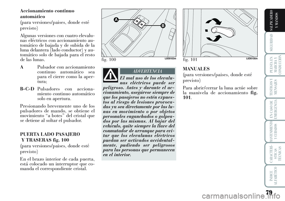 Lancia Musa 2011 Manual de Empleo y Cuidado (in Spanish) 79
SEGURIDAD
PUESTA EN
MARCHA Y
CONDUCCIÓN
TESTIGOS Y
MENSAJES
EN CASO DE
EMERGENCIA
MANTENIMIENTO
Y CUIDADOS
CARACTERÍ-
STICAS
TÉCNICAS
ÍNDICE
ALFABÉTICO
SALPICADERO
Y MANDOS
Accionamiento conti Lancia Musa 2011 Manual de Empleo y Cuidado (in Spanish) 79
SEGURIDAD
PUESTA EN
MARCHA Y
CONDUCCIÓN
TESTIGOS Y
MENSAJES
EN CASO DE
EMERGENCIA
MANTENIMIENTO
Y CUIDADOS
CARACTERÍ-
STICAS
TÉCNICAS
ÍNDICE
ALFABÉTICO
SALPICADERO
Y MANDOS
Accionamiento conti