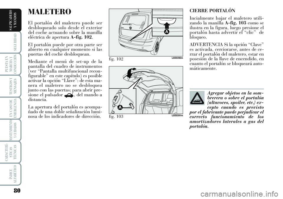 Lancia Musa 2011 Manual de Empleo y Cuidado (in Spanish) 80
SEGURIDAD
PUESTA EN
MARCHA Y
CONDUCCIÓN
TESTIGOS Y
MENSAJES
EN CASO DE
EMERGENCIA
MANTENIMIENTO
Y CUIDADOS
CARACTERÍ-
STICAS
TÉCNICAS
ÍNDICE
ALFABÉTICO
SALPICADERO
Y MANDOS
CIERRE PORTALÓN
In Lancia Musa 2011 Manual de Empleo y Cuidado (in Spanish) 80
SEGURIDAD
PUESTA EN
MARCHA Y
CONDUCCIÓN
TESTIGOS Y
MENSAJES
EN CASO DE
EMERGENCIA
MANTENIMIENTO
Y CUIDADOS
CARACTERÍ-
STICAS
TÉCNICAS
ÍNDICE
ALFABÉTICO
SALPICADERO
Y MANDOS
CIERRE PORTALÓN
In