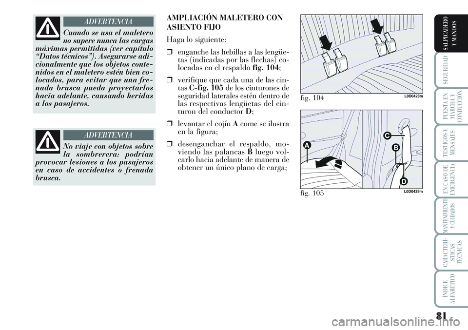 Lancia Musa 2011 Manual de Empleo y Cuidado (in Spanish) 81
SEGURIDAD
PUESTA EN
MARCHA Y
CONDUCCIÓN
TESTIGOS Y
MENSAJES
EN CASO DE
EMERGENCIA
MANTENIMIENTO
Y CUIDADOS
CARACTERÍ-
STICAS
TÉCNICAS
ÍNDICE
ALFABÉTICO
SALPICADERO
Y MANDOS
Cuando se usa el ma Lancia Musa 2011 Manual de Empleo y Cuidado (in Spanish) 81
SEGURIDAD
PUESTA EN
MARCHA Y
CONDUCCIÓN
TESTIGOS Y
MENSAJES
EN CASO DE
EMERGENCIA
MANTENIMIENTO
Y CUIDADOS
CARACTERÍ-
STICAS
TÉCNICAS
ÍNDICE
ALFABÉTICO
SALPICADERO
Y MANDOS
Cuando se usa el ma