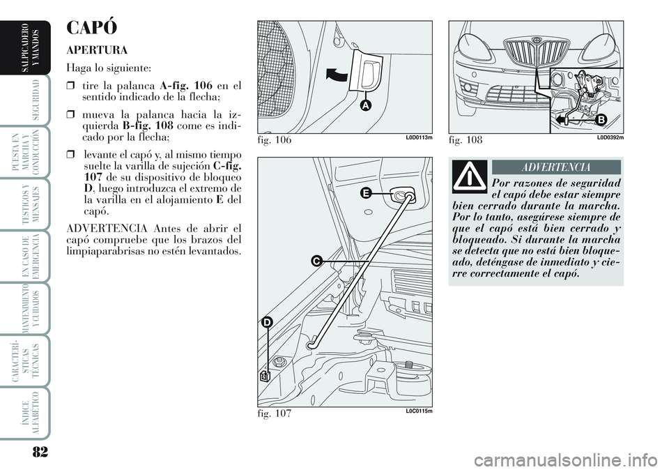 Lancia Musa 2011 Manual de Empleo y Cuidado (in Spanish) 82
SEGURIDAD
PUESTA EN
MARCHA Y
CONDUCCIÓN
TESTIGOS Y
MENSAJES
EN CASO DE
EMERGENCIA
MANTENIMIENTO
Y CUIDADOS
CARACTERÍ-
STICAS
TÉCNICAS
ÍNDICE
ALFABÉTICO
SALPICADERO
Y MANDOS
CAPÓ
APERTURA
Haga Lancia Musa 2011 Manual de Empleo y Cuidado (in Spanish) 82
SEGURIDAD
PUESTA EN
MARCHA Y
CONDUCCIÓN
TESTIGOS Y
MENSAJES
EN CASO DE
EMERGENCIA
MANTENIMIENTO
Y CUIDADOS
CARACTERÍ-
STICAS
TÉCNICAS
ÍNDICE
ALFABÉTICO
SALPICADERO
Y MANDOS
CAPÓ
APERTURA
Haga