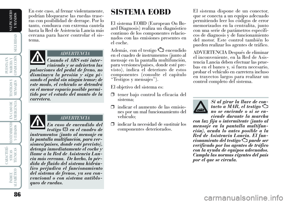 Lancia Musa 2011 Manual de Empleo y Cuidado (in Spanish) 86
SEGURIDAD
PUESTA EN
MARCHA Y
CONDUCCIÓN
TESTIGOS Y
MENSAJES
EN CASO DE
EMERGENCIA
MANTENIMIENTO
Y CUIDADOS
CARACTERÍ-
STICAS
TÉCNICAS
ÍNDICE
ALFABÉTICO
SALPICADERO
Y MANDOS
SISTEMA EOBD
El sis Lancia Musa 2011 Manual de Empleo y Cuidado (in Spanish) 86
SEGURIDAD
PUESTA EN
MARCHA Y
CONDUCCIÓN
TESTIGOS Y
MENSAJES
EN CASO DE
EMERGENCIA
MANTENIMIENTO
Y CUIDADOS
CARACTERÍ-
STICAS
TÉCNICAS
ÍNDICE
ALFABÉTICO
SALPICADERO
Y MANDOS
SISTEMA EOBD
El sis