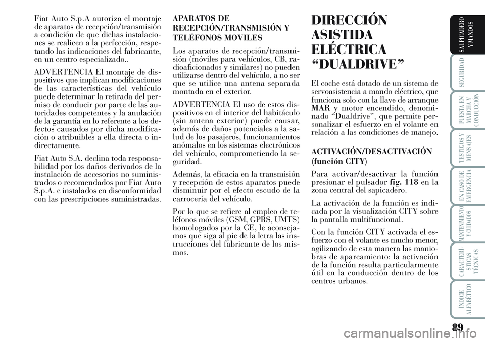 Lancia Musa 2011 Manual de Empleo y Cuidado (in Spanish) 89
SEGURIDAD
PUESTA EN
MARCHA Y
CONDUCCIÓN
TESTIGOS Y
MENSAJES
EN CASO DE
EMERGENCIA
MANTENIMIENTO
Y CUIDADOS
CARACTERÍ-
STICAS
TÉCNICAS
ÍNDICE
ALFABÉTICO
SALPICADERO
Y MANDOS
Fiat Auto S.p.A aut Lancia Musa 2011 Manual de Empleo y Cuidado (in Spanish) 89
SEGURIDAD
PUESTA EN
MARCHA Y
CONDUCCIÓN
TESTIGOS Y
MENSAJES
EN CASO DE
EMERGENCIA
MANTENIMIENTO
Y CUIDADOS
CARACTERÍ-
STICAS
TÉCNICAS
ÍNDICE
ALFABÉTICO
SALPICADERO
Y MANDOS
Fiat Auto S.p.A aut