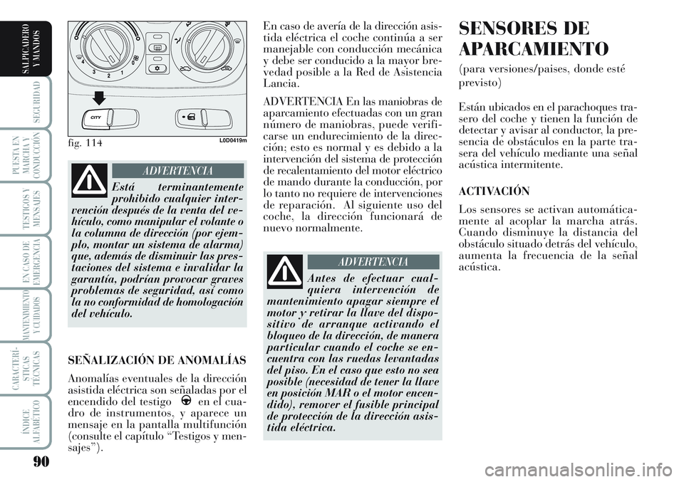 Lancia Musa 2011  Manual de Empleo y Cuidado (in Spanish) 90
SEGURIDAD
PUESTA EN
MARCHA Y
CONDUCCIÓN
TESTIGOS Y
MENSAJES
EN CASO DE
EMERGENCIA
MANTENIMIENTO
Y CUIDADOS
CARACTERÍ-
STICAS
TÉCNICAS
ÍNDICE
ALFABÉTICO
SALPICADERO
Y MANDOS
En caso de avería 