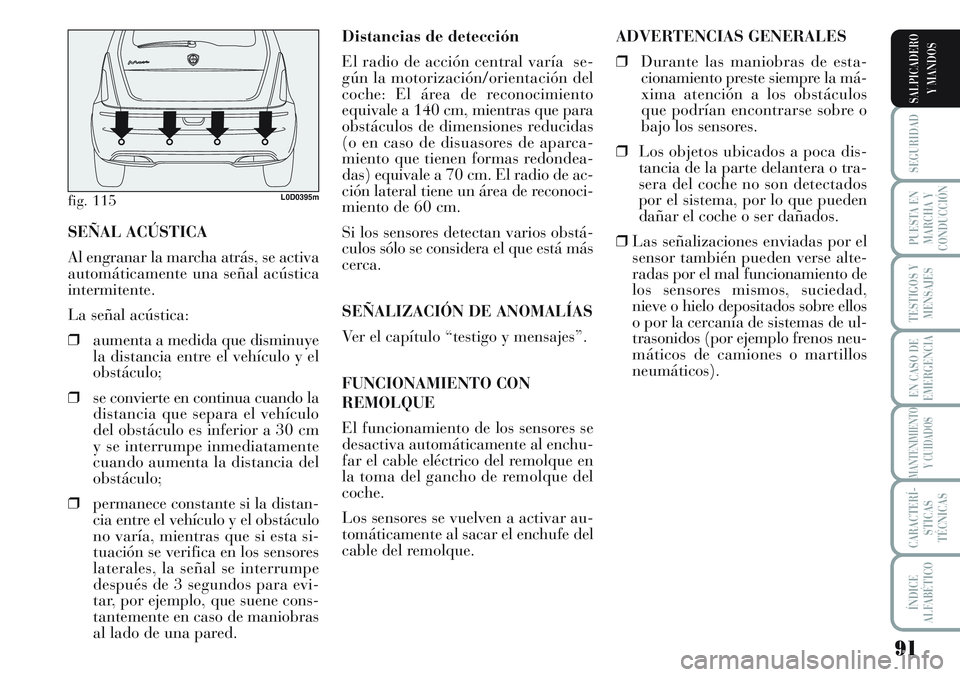 Lancia Musa 2011 Manual de Empleo y Cuidado (in Spanish) 91
SEGURIDAD
PUESTA EN
MARCHA Y
CONDUCCIÓN
TESTIGOS Y
MENSAJES
EN CASO DE
EMERGENCIA
MANTENIMIENTO
Y CUIDADOS
CARACTERÍ-
STICAS
TÉCNICAS
ÍNDICE
ALFABÉTICO
SALPICADERO
Y MANDOS
Distancias de detec Lancia Musa 2011 Manual de Empleo y Cuidado (in Spanish) 91
SEGURIDAD
PUESTA EN
MARCHA Y
CONDUCCIÓN
TESTIGOS Y
MENSAJES
EN CASO DE
EMERGENCIA
MANTENIMIENTO
Y CUIDADOS
CARACTERÍ-
STICAS
TÉCNICAS
ÍNDICE
ALFABÉTICO
SALPICADERO
Y MANDOS
Distancias de detec
