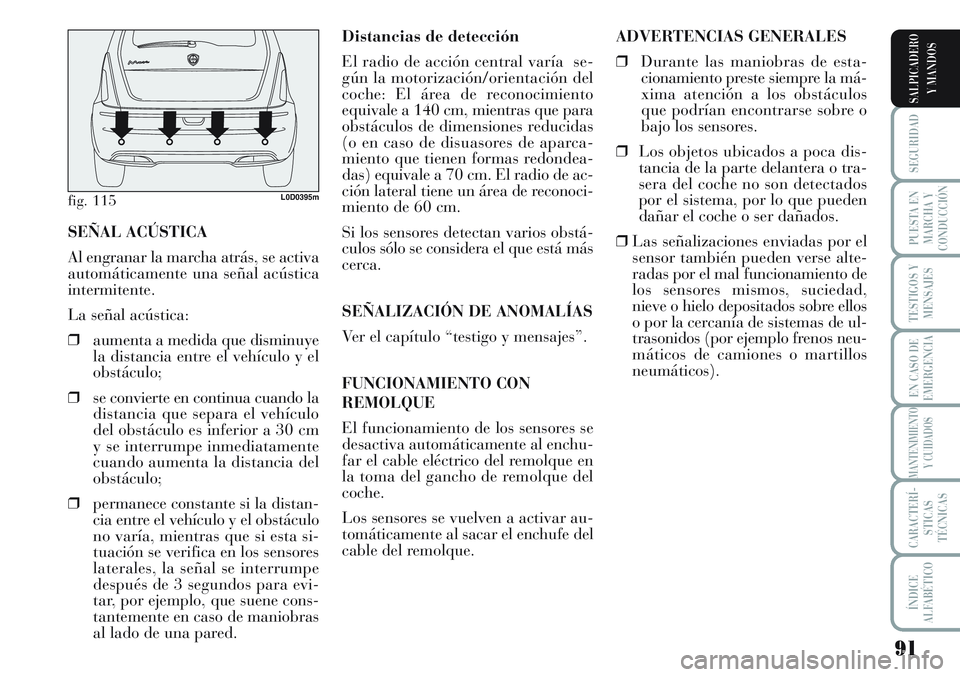 Lancia Musa 2011  Manual de Empleo y Cuidado (in Spanish) 91
SEGURIDAD
PUESTA EN
MARCHA Y
CONDUCCIÓN
TESTIGOS Y
MENSAJES
EN CASO DE
EMERGENCIA
MANTENIMIENTO
Y CUIDADOS
CARACTERÍ-
STICAS
TÉCNICAS
ÍNDICE
ALFABÉTICO
SALPICADERO
Y MANDOS
Distancias de detec