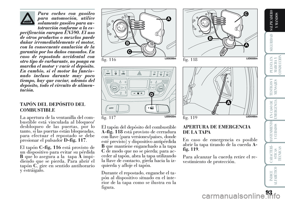 Lancia Musa 2011 Manual de Empleo y Cuidado (in Spanish) 93
SEGURIDAD
PUESTA EN
MARCHA Y
CONDUCCIÓN
TESTIGOS Y
MENSAJES
EN CASO DE
EMERGENCIA
MANTENIMIENTO
Y CUIDADOS
CARACTERÍ-
STICAS
TÉCNICAS
ÍNDICE
ALFABÉTICO
SALPICADERO
Y MANDOS
El tapón del depó Lancia Musa 2011 Manual de Empleo y Cuidado (in Spanish) 93
SEGURIDAD
PUESTA EN
MARCHA Y
CONDUCCIÓN
TESTIGOS Y
MENSAJES
EN CASO DE
EMERGENCIA
MANTENIMIENTO
Y CUIDADOS
CARACTERÍ-
STICAS
TÉCNICAS
ÍNDICE
ALFABÉTICO
SALPICADERO
Y MANDOS
El tapón del depó