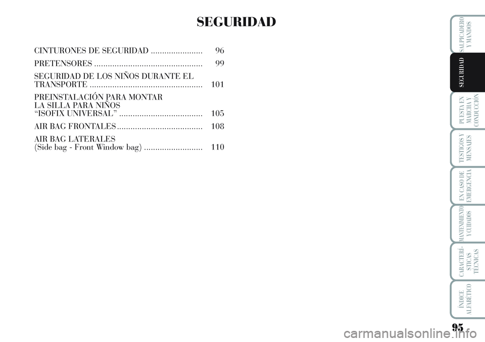 Lancia Musa 2011  Manual de Empleo y Cuidado (in Spanish) 95
PUESTA EN
MARCHA Y
CONDUCCIÓN
TESTIGOS Y
MENSAJES
EN CASO DE
EMERGENCIA
MANTENIMIENTO
Y CUIDADOS
CARACTERÍ-
STICAS
TÉCNICAS
ÍNDICE
ALFABÉTICO
SALPICADERO
Y MANDOS
SEGURIDAD
SEGURIDAD
CINTURONE