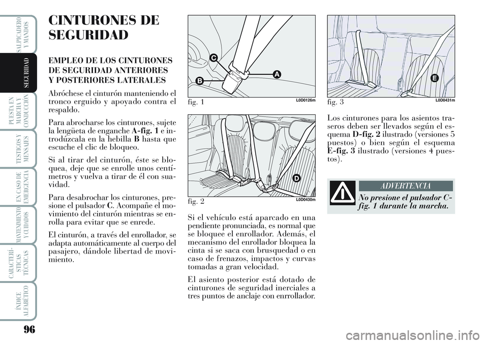 Lancia Musa 2011 Manual de Empleo y Cuidado (in Spanish) 96
PUESTA EN
MARCHA Y
CONDUCCIÓN
TESTIGOS Y
MENSAJES
EN CASO DE
EMERGENCIA
MANTENIMIENTO
Y CUIDADOS
CARACTERÍ-
STICAS
TÉCNICAS
ÍNDICE
ALFABÉTICO
SALPICADERO
Y MANDOS
SEGURIDAD
CINTURONES DE
SEGUR Lancia Musa 2011 Manual de Empleo y Cuidado (in Spanish) 96
PUESTA EN
MARCHA Y
CONDUCCIÓN
TESTIGOS Y
MENSAJES
EN CASO DE
EMERGENCIA
MANTENIMIENTO
Y CUIDADOS
CARACTERÍ-
STICAS
TÉCNICAS
ÍNDICE
ALFABÉTICO
SALPICADERO
Y MANDOS
SEGURIDAD
CINTURONES DE
SEGUR
