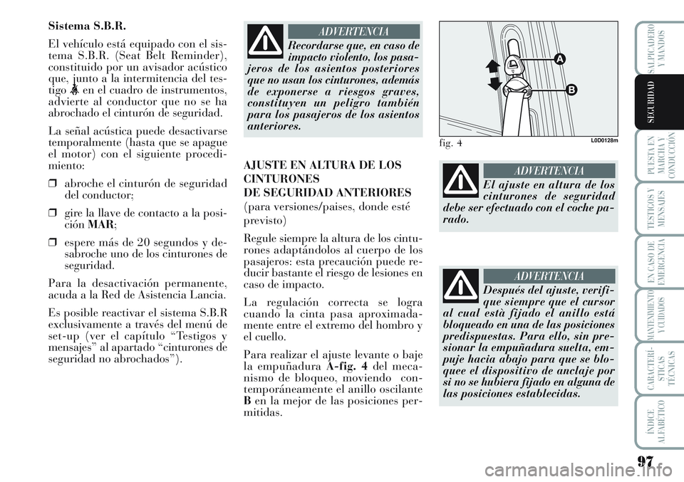 Lancia Musa 2011 Manual de Empleo y Cuidado (in Spanish) 97
PUESTA EN
MARCHA Y
CONDUCCIÓN
TESTIGOS Y
MENSAJES
EN CASO DE
EMERGENCIA
MANTENIMIENTO
Y CUIDADOS
CARACTERÍ-
STICAS
TÉCNICAS
ÍNDICE
ALFABÉTICO
SALPICADERO
Y MANDOS
SEGURIDAD
Sistema S.B.R.
El v Lancia Musa 2011 Manual de Empleo y Cuidado (in Spanish) 97
PUESTA EN
MARCHA Y
CONDUCCIÓN
TESTIGOS Y
MENSAJES
EN CASO DE
EMERGENCIA
MANTENIMIENTO
Y CUIDADOS
CARACTERÍ-
STICAS
TÉCNICAS
ÍNDICE
ALFABÉTICO
SALPICADERO
Y MANDOS
SEGURIDAD
Sistema S.B.R.
El v