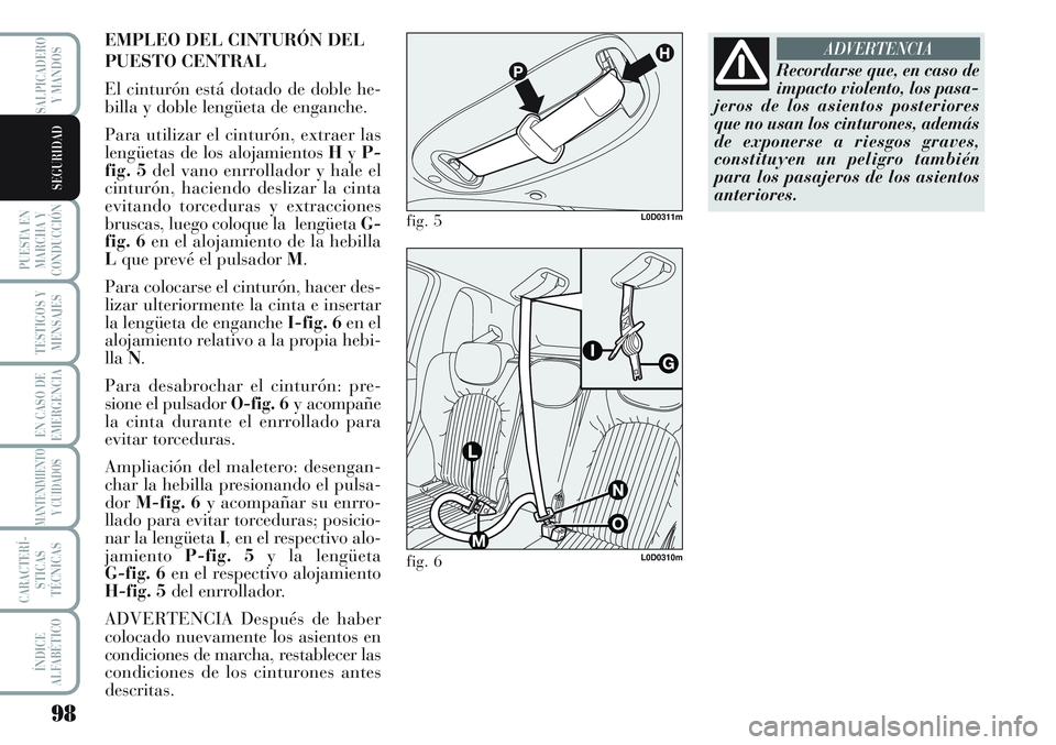 Lancia Musa 2011 Manual de Empleo y Cuidado (in Spanish) 98
PUESTA EN
MARCHA Y
CONDUCCIÓN
TESTIGOS Y
MENSAJES
EN CASO DE
EMERGENCIA
MANTENIMIENTO
Y CUIDADOS
CARACTERÍ-
STICAS
TÉCNICAS
ÍNDICE
ALFABÉTICO
SALPICADERO
Y MANDOS
SEGURIDAD
EMPLEO DEL CINTURÓ Lancia Musa 2011 Manual de Empleo y Cuidado (in Spanish) 98
PUESTA EN
MARCHA Y
CONDUCCIÓN
TESTIGOS Y
MENSAJES
EN CASO DE
EMERGENCIA
MANTENIMIENTO
Y CUIDADOS
CARACTERÍ-
STICAS
TÉCNICAS
ÍNDICE
ALFABÉTICO
SALPICADERO
Y MANDOS
SEGURIDAD
EMPLEO DEL CINTURÓ