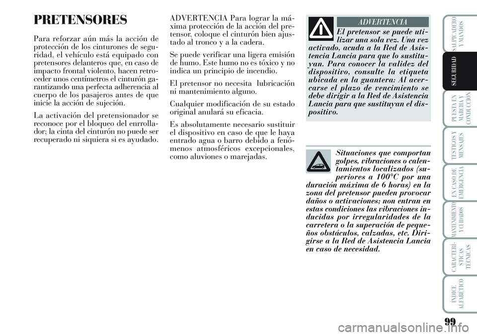 Lancia Musa 2011 Manual de Empleo y Cuidado (in Spanish) 99
PUESTA EN
MARCHA Y
CONDUCCIÓN
TESTIGOS Y
MENSAJES
EN CASO DE
EMERGENCIA
MANTENIMIENTO
Y CUIDADOS
CARACTERÍ-
STICAS
TÉCNICAS
ÍNDICE
ALFABÉTICO
SALPICADERO
Y MANDOS
SEGURIDAD
PRETENSORES
Para re Lancia Musa 2011 Manual de Empleo y Cuidado (in Spanish) 99
PUESTA EN
MARCHA Y
CONDUCCIÓN
TESTIGOS Y
MENSAJES
EN CASO DE
EMERGENCIA
MANTENIMIENTO
Y CUIDADOS
CARACTERÍ-
STICAS
TÉCNICAS
ÍNDICE
ALFABÉTICO
SALPICADERO
Y MANDOS
SEGURIDAD
PRETENSORES
Para re