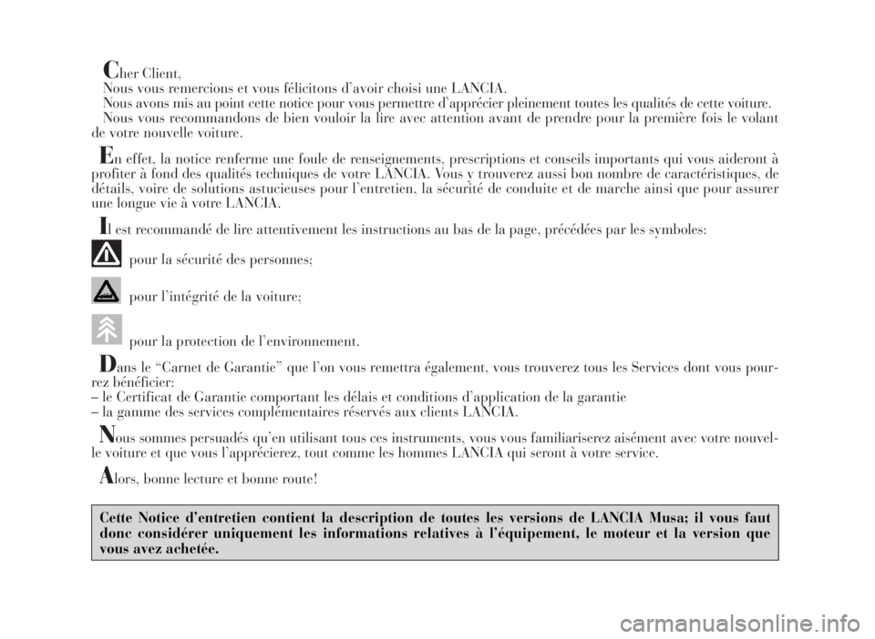 Lancia Musa 2007 Notice dentretien (in French) Cher Client,
Nous vous remercions et vous félicitons d’avoir choisi une LANCIA.
Nous avons mis au point cette notice pour vous permettre d’apprécier pleinement toutes les qualités de cette voit Lancia Musa 2007 Notice dentretien (in French) Cher Client,
Nous vous remercions et vous félicitons d’avoir choisi une LANCIA.
Nous avons mis au point cette notice pour vous permettre d’apprécier pleinement toutes les qualités de cette voit