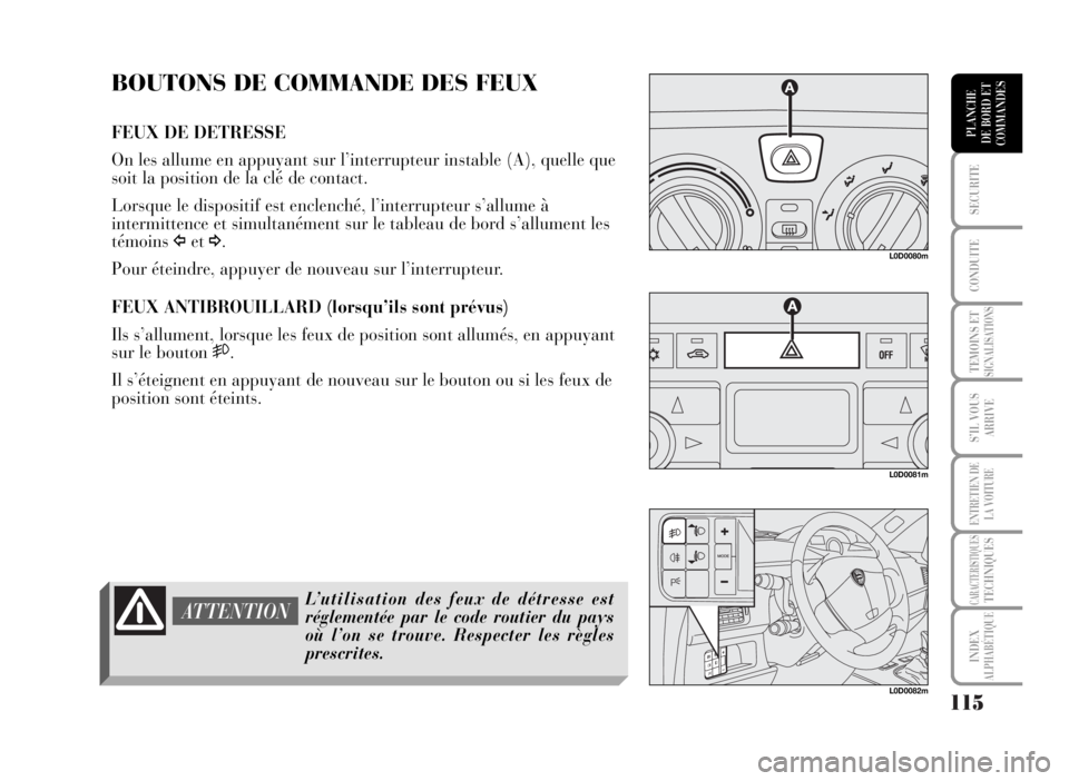 Lancia Musa 2007 Notice dentretien (in French) 115
SECURITE
CONDUITE
TEMOINS ETSIGNALISATIONS
S’IL VOUS
ARRIVE
ENTRETIEN DE
LA VOITURE
CARACTERISTIQUESTECHNIQUES
INDEX
ALPHABÉTIQUE
PLANCHE
DE BORD ET
COMMANDES
BOUTONS DE COMMANDE DES FEUX
FEUX Lancia Musa 2007 Notice dentretien (in French) 115
SECURITE
CONDUITE
TEMOINS ETSIGNALISATIONS
S’IL VOUS
ARRIVE
ENTRETIEN DE
LA VOITURE
CARACTERISTIQUESTECHNIQUES
INDEX
ALPHABÉTIQUE
PLANCHE
DE BORD ET
COMMANDES
BOUTONS DE COMMANDE DES FEUX
FEUX