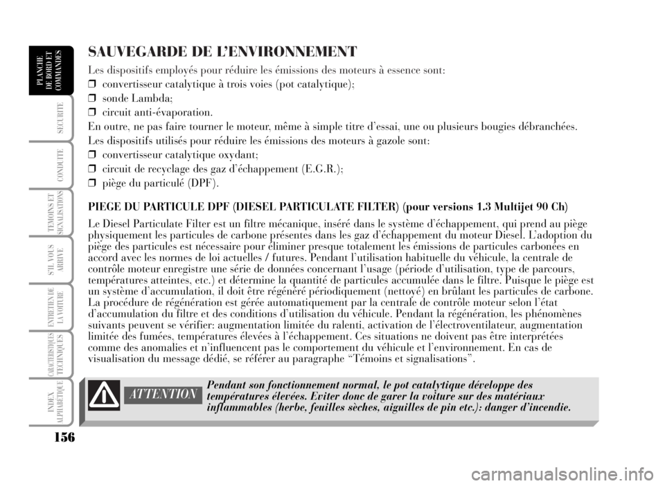 Lancia Musa 2007 Notice dentretien (in French) SAUVEGARDE DE L’ENVIRONNEMENT
Les dispositifs employés pour réduire les émissions des moteurs à essence sont:
❒convertisseur catalytique à trois voies (pot catalytique);
❒sonde Lambda;
❒c Lancia Musa 2007 Notice dentretien (in French) SAUVEGARDE DE L’ENVIRONNEMENT
Les dispositifs employés pour réduire les émissions des moteurs à essence sont:
❒convertisseur catalytique à trois voies (pot catalytique);
❒sonde Lambda;
❒c