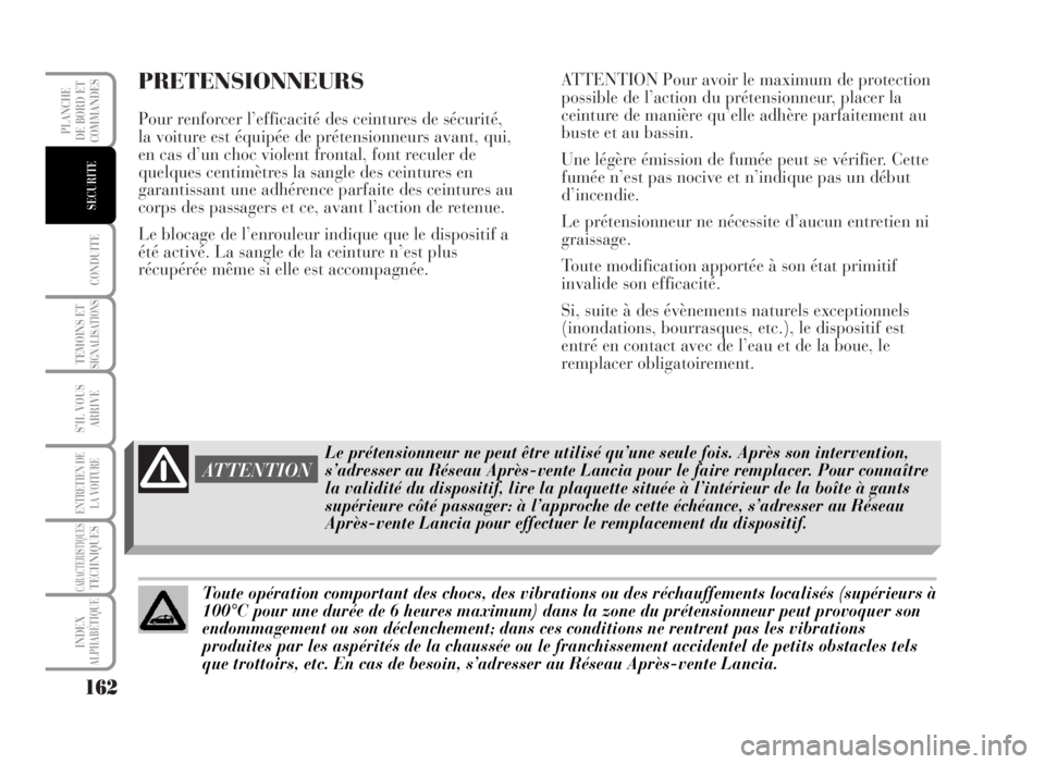 Lancia Musa 2007 Notice dentretien (in French) PRETENSIONNEURS
Pour renforcer l’efficacité des ceintures de sécurité,
la voiture est équipée de prétensionneurs avant, qui,
en cas d’un choc violent frontal, font reculer de
quelques centim Lancia Musa 2007 Notice dentretien (in French) PRETENSIONNEURS
Pour renforcer l’efficacité des ceintures de sécurité,
la voiture est équipée de prétensionneurs avant, qui,
en cas d’un choc violent frontal, font reculer de
quelques centim