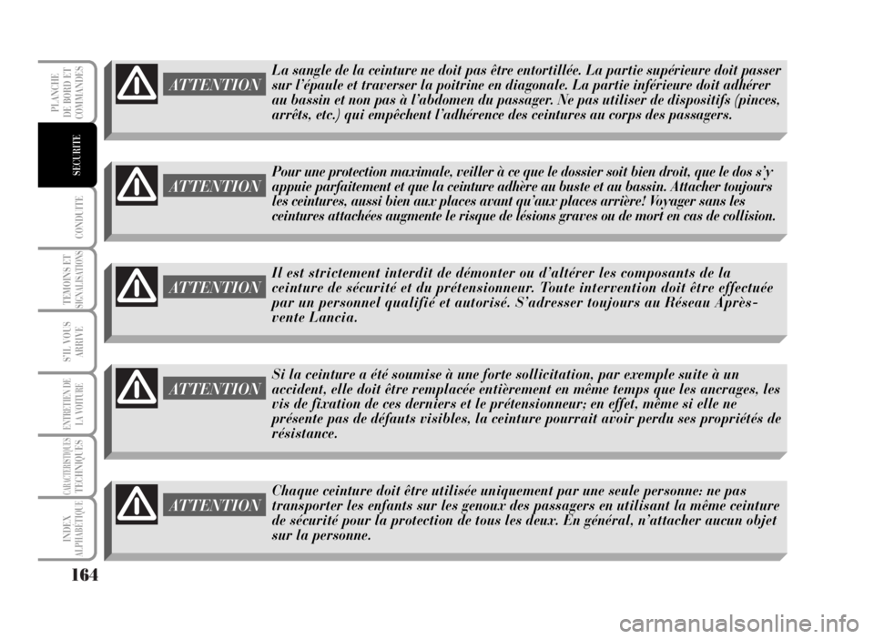 Lancia Musa 2007 Notice dentretien (in French) 164
CONDUITE
TEMOINS ETSIGNALISATIONS
S’IL VOUS
ARRIVE
ENTRETIEN DE
LA VOITURE
CARACTERISTIQUESTECHNIQUES
INDEX
ALPHABÉTIQUE
PLANCHE
DE BORD ET
COMMANDES
SECURITE
ATTENTION
La sangle de la ceinture Lancia Musa 2007 Notice dentretien (in French) 164
CONDUITE
TEMOINS ETSIGNALISATIONS
S’IL VOUS
ARRIVE
ENTRETIEN DE
LA VOITURE
CARACTERISTIQUESTECHNIQUES
INDEX
ALPHABÉTIQUE
PLANCHE
DE BORD ET
COMMANDES
SECURITE
ATTENTION
La sangle de la ceinture