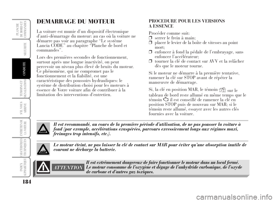 Lancia Musa 2007 Notice dentretien (in French) DEMARRAGE DU MOTEUR
La voiture est munie d’un dispositif électronique
d’anti-démarrage du moteur: au cas où la voiture ne
démarre pas voir au paragraphe “Le système
Lancia CODE” au chapit Lancia Musa 2007 Notice dentretien (in French) DEMARRAGE DU MOTEUR
La voiture est munie d’un dispositif électronique
d’anti-démarrage du moteur: au cas où la voiture ne
démarre pas voir au paragraphe “Le système
Lancia CODE” au chapit