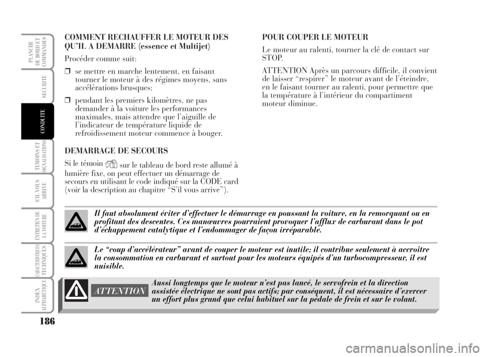 Lancia Musa 2007 Notice dentretien (in French) COMMENT RECHAUFFER LE MOTEUR DES
QU’IL A DEMARRE (essence et Multijet)
Procéder comme suit:
❒se mettre en marche lentement, en faisant
tourner le moteur à des régimes moyens, sans
accélératio Lancia Musa 2007 Notice dentretien (in French) COMMENT RECHAUFFER LE MOTEUR DES
QU’IL A DEMARRE (essence et Multijet)
Procéder comme suit:
❒se mettre en marche lentement, en faisant
tourner le moteur à des régimes moyens, sans
accélératio