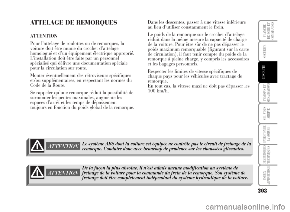 Lancia Musa 2007  Notice dentretien (in French) ATTELAGE DE REMORQUES
ATTENTION 
Pour l’attelage de roulottes ou de remorques, la
voiture doit être munie du crochet d’attelage
homologué et d’un équipement électrique approprié.
L’instal