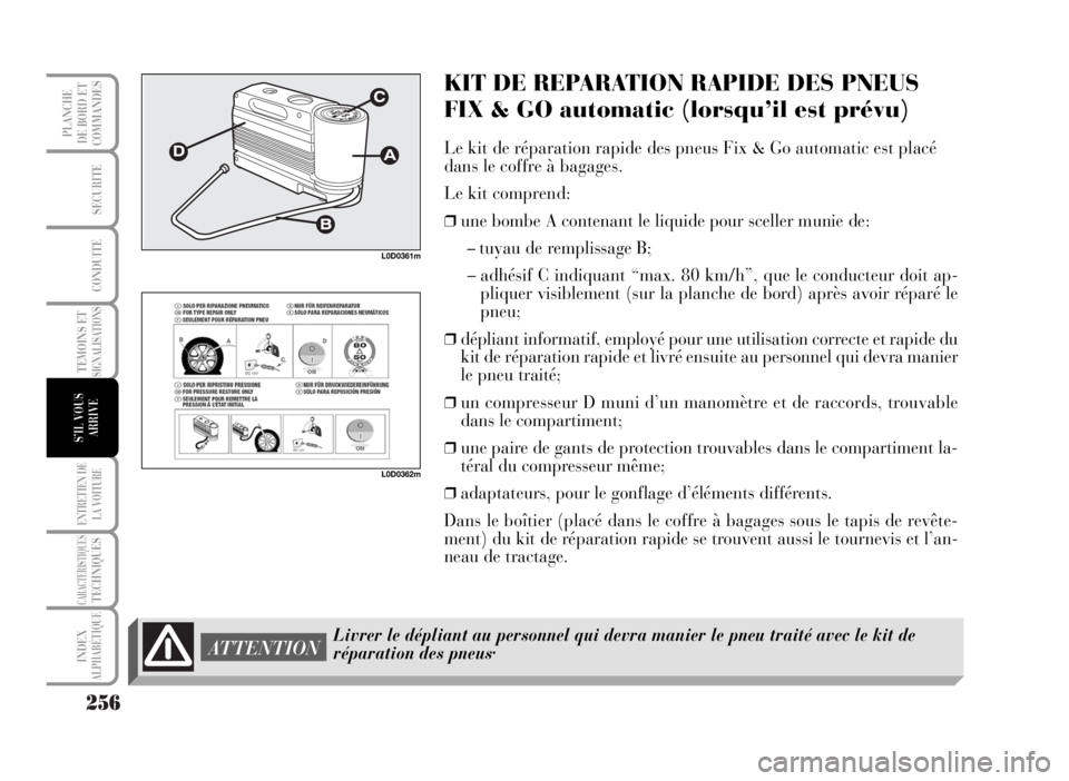 Lancia Musa 2007 Notice dentretien (in French) 256
TEMOINS ETSIGNALISATIONS
ENTRETIEN DE
LA VOITURE
CARACTERISTIQUESTECHNIQUES
INDEX
ALPHABÉTIQUE
PLANCHE
DE BORD ET
COMMANDES
SECURITE
CONDUITE
S’IL VOUS
ARRIVE
KIT DE REPARATION RAPIDE DES PNEUS Lancia Musa 2007 Notice dentretien (in French) 256
TEMOINS ETSIGNALISATIONS
ENTRETIEN DE
LA VOITURE
CARACTERISTIQUESTECHNIQUES
INDEX
ALPHABÉTIQUE
PLANCHE
DE BORD ET
COMMANDES
SECURITE
CONDUITE
S’IL VOUS
ARRIVE
KIT DE REPARATION RAPIDE DES PNEUS