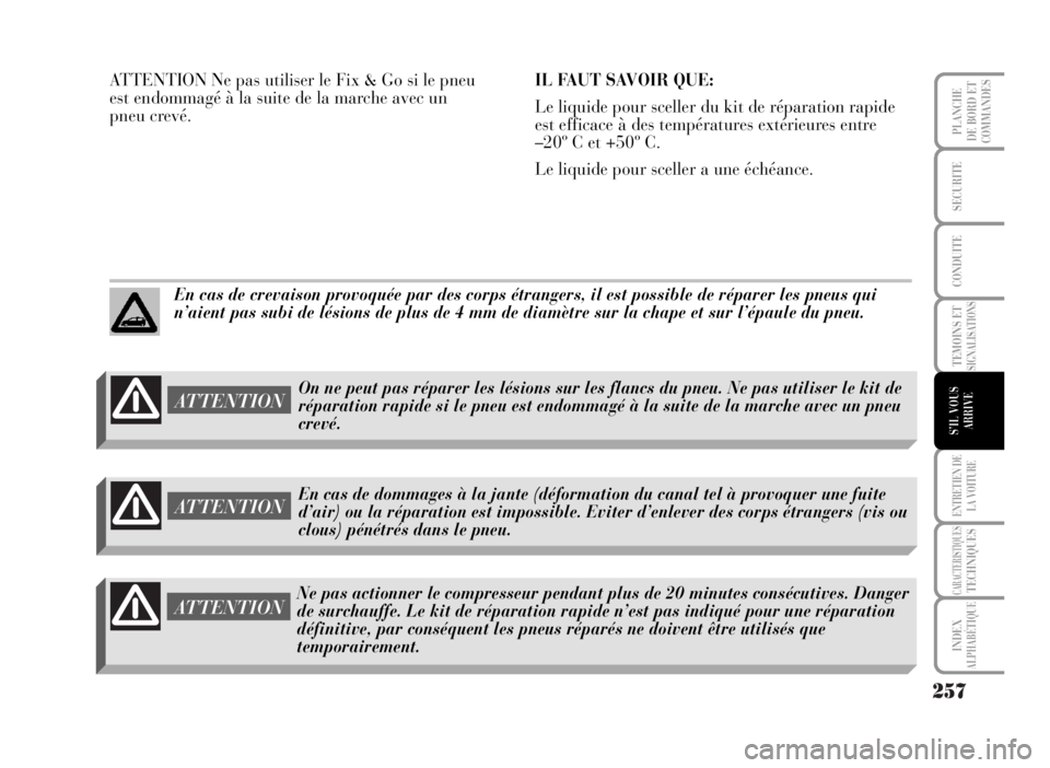 Lancia Musa 2007 Notice dentretien (in French) 257
TEMOINS ETSIGNALISATIONS
ENTRETIEN DE
LA VOITURE
CARACTERISTIQUESTECHNIQUES
INDEX
ALPHABÉTIQUE
PLANCHE
DE BORD ET
COMMANDES
SECURITE
CONDUITE
S’IL VOUS
ARRIVE
ATTENTION Ne pas utiliser le Fix & Lancia Musa 2007 Notice dentretien (in French) 257
TEMOINS ETSIGNALISATIONS
ENTRETIEN DE
LA VOITURE
CARACTERISTIQUESTECHNIQUES
INDEX
ALPHABÉTIQUE
PLANCHE
DE BORD ET
COMMANDES
SECURITE
CONDUITE
S’IL VOUS
ARRIVE
ATTENTION Ne pas utiliser le Fix &