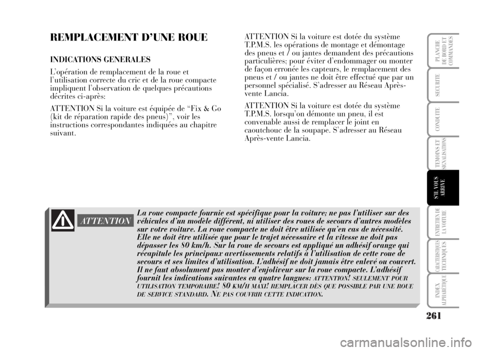 Lancia Musa 2007 Notice dentretien (in French) 261
TEMOINS ETSIGNALISATIONS
ENTRETIEN DE
LA VOITURE
CARACTERISTIQUESTECHNIQUES
INDEX
ALPHABÉTIQUE
PLANCHE
DE BORD ET
COMMANDES
SECURITE
CONDUITE
S’IL VOUS
ARRIVE
REMPLACEMENT D’UNE ROUE
INDICATI Lancia Musa 2007 Notice dentretien (in French) 261
TEMOINS ETSIGNALISATIONS
ENTRETIEN DE
LA VOITURE
CARACTERISTIQUESTECHNIQUES
INDEX
ALPHABÉTIQUE
PLANCHE
DE BORD ET
COMMANDES
SECURITE
CONDUITE
S’IL VOUS
ARRIVE
REMPLACEMENT D’UNE ROUE
INDICATI