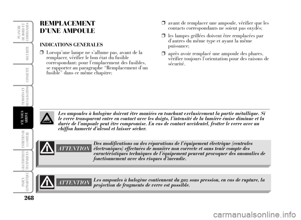 Lancia Musa 2007 Notice dentretien (in French) 268
TEMOINS ETSIGNALISATIONS
ENTRETIEN DE
LA VOITURE
CARACTERISTIQUESTECHNIQUES
INDEX
ALPHABÉTIQUE
PLANCHE
DE BORD ET
COMMANDES
SECURITE
CONDUITE
S’IL VOUS
ARRIVE
❒avant de remplacer une ampoule, Lancia Musa 2007 Notice dentretien (in French) 268
TEMOINS ETSIGNALISATIONS
ENTRETIEN DE
LA VOITURE
CARACTERISTIQUESTECHNIQUES
INDEX
ALPHABÉTIQUE
PLANCHE
DE BORD ET
COMMANDES
SECURITE
CONDUITE
S’IL VOUS
ARRIVE
❒avant de remplacer une ampoule,