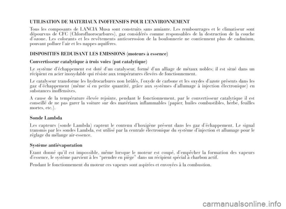 Lancia Musa 2007  Notice dentretien (in French) UTILISATION DE MATERIAUX INOFFENSIFS POUR L’ENVIRONNEMENT
Tous les composants de LANCIA Musa sont construits sans amiante. Les rembourrages et le climatiseur sont
dépourvus de CFC (Chlorofluorocarb