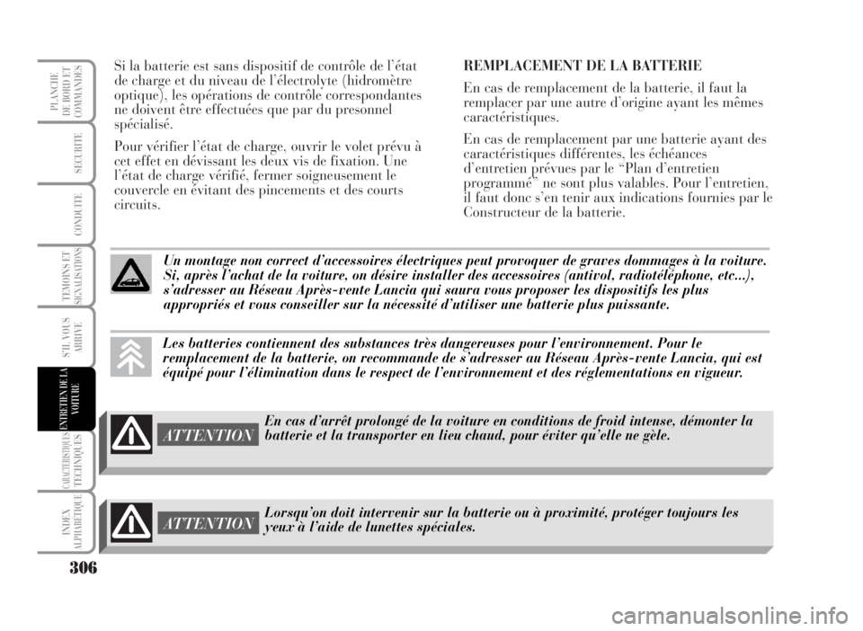 Lancia Musa 2007 Notice dentretien (in French) Si la batterie est sans dispositif de contrôle de l’état
de charge et du niveau de l’électrolyte (hidromètre
optique), les opérations de contrôle correspondantes
ne doivent être effectuées Lancia Musa 2007 Notice dentretien (in French) Si la batterie est sans dispositif de contrôle de l’état
de charge et du niveau de l’électrolyte (hidromètre
optique), les opérations de contrôle correspondantes
ne doivent être effectuées